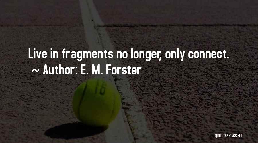 E. M. Forster Quotes: Live In Fragments No Longer, Only Connect.