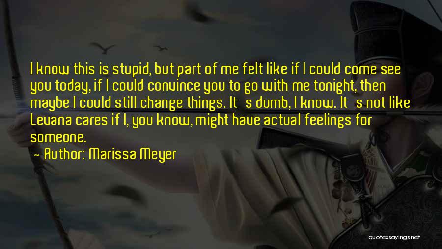 Marissa Meyer Quotes: I Know This Is Stupid, But Part Of Me Felt Like If I Could Come See You Today, If I