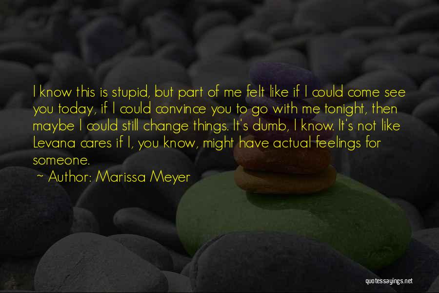 Marissa Meyer Quotes: I Know This Is Stupid, But Part Of Me Felt Like If I Could Come See You Today, If I