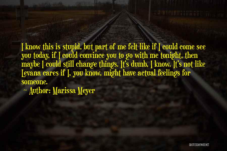 Marissa Meyer Quotes: I Know This Is Stupid, But Part Of Me Felt Like If I Could Come See You Today, If I