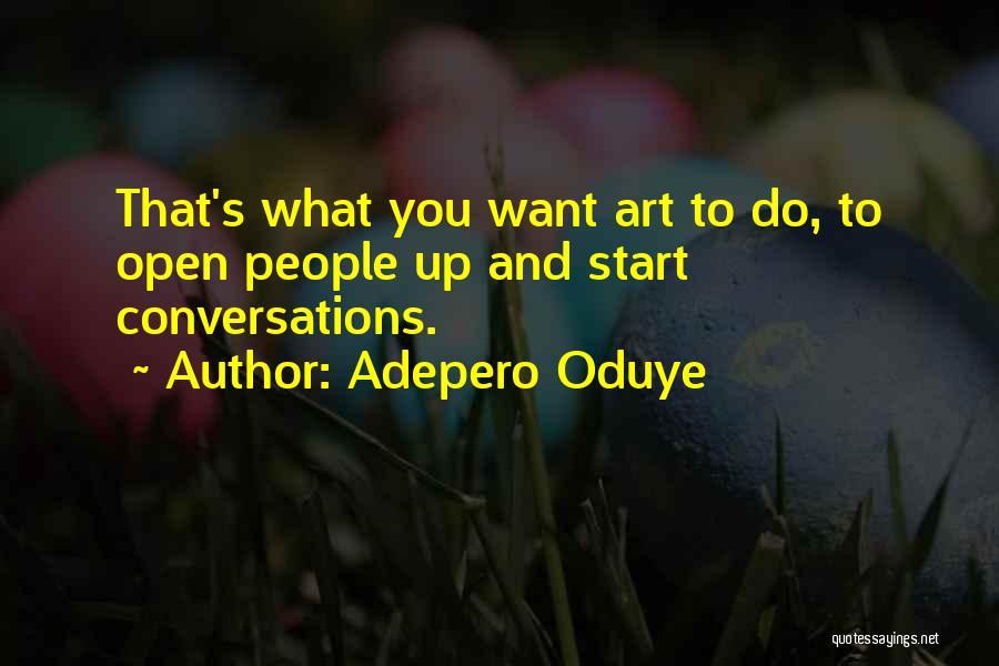 Adepero Oduye Quotes: That's What You Want Art To Do, To Open People Up And Start Conversations.