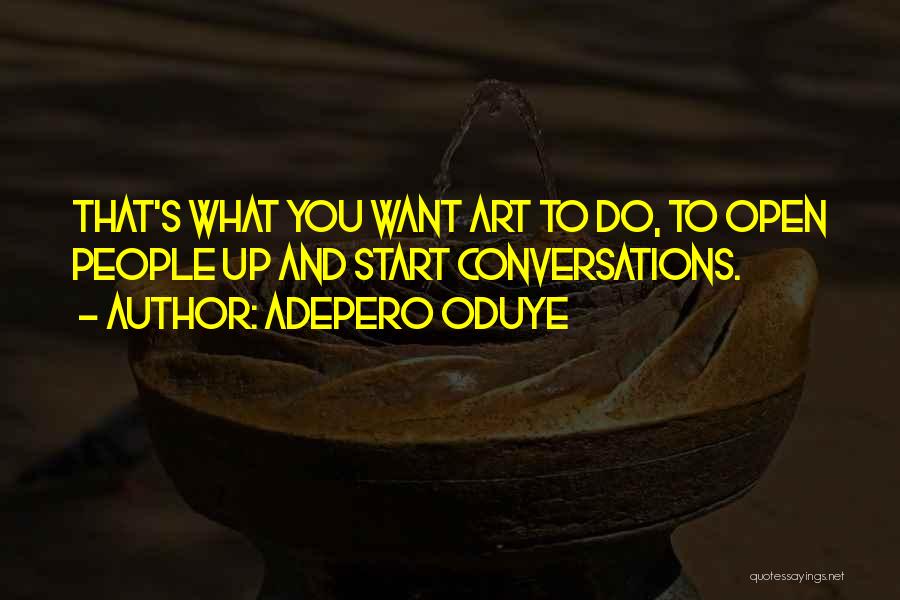 Adepero Oduye Quotes: That's What You Want Art To Do, To Open People Up And Start Conversations.