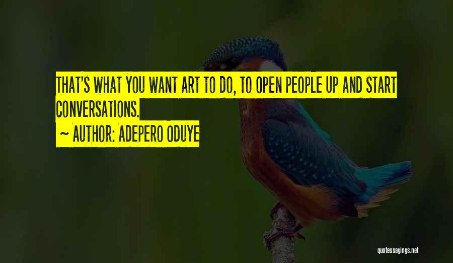 Adepero Oduye Quotes: That's What You Want Art To Do, To Open People Up And Start Conversations.