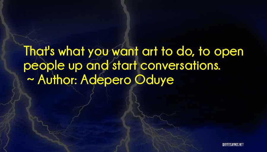 Adepero Oduye Quotes: That's What You Want Art To Do, To Open People Up And Start Conversations.