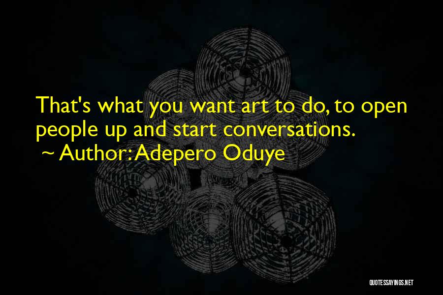 Adepero Oduye Quotes: That's What You Want Art To Do, To Open People Up And Start Conversations.