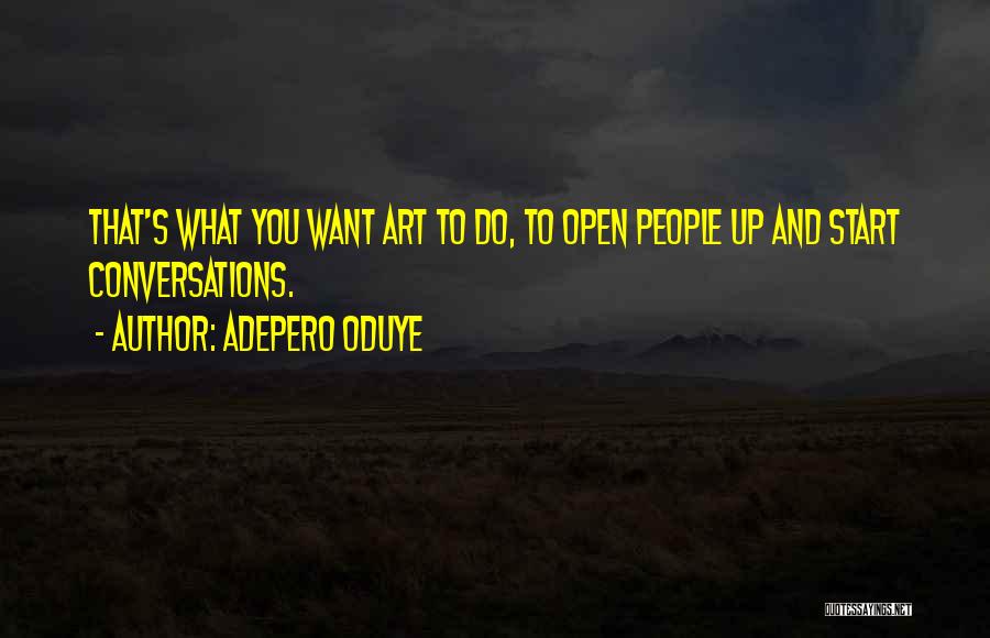 Adepero Oduye Quotes: That's What You Want Art To Do, To Open People Up And Start Conversations.