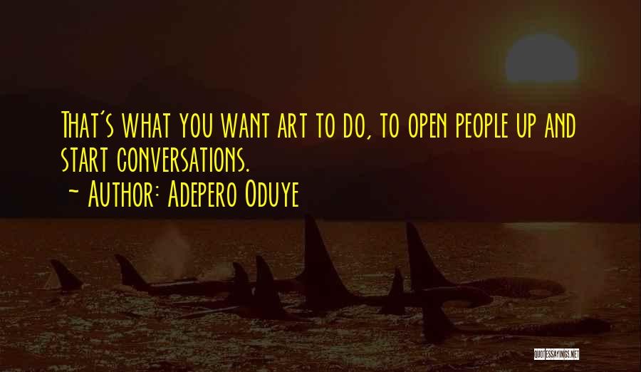 Adepero Oduye Quotes: That's What You Want Art To Do, To Open People Up And Start Conversations.