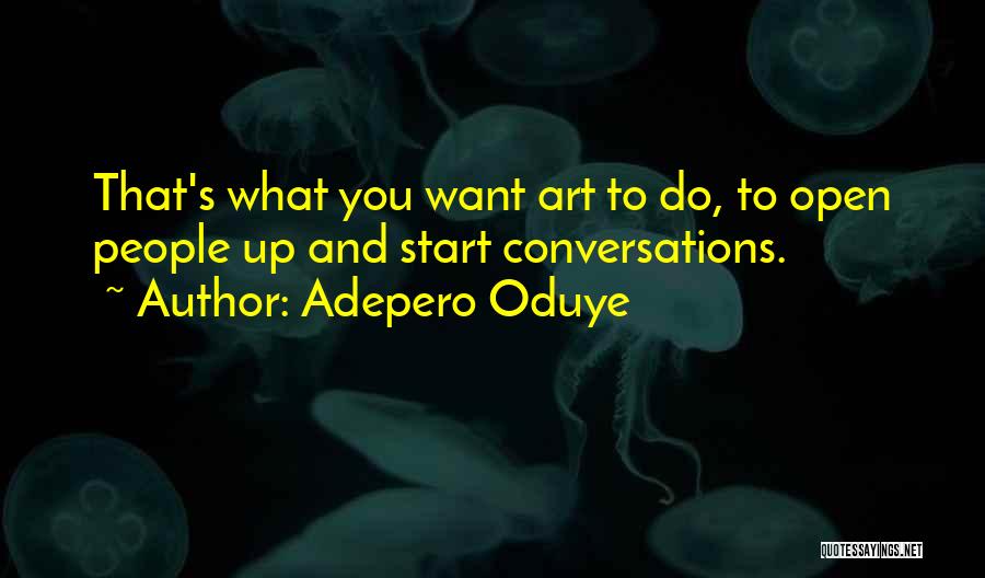 Adepero Oduye Quotes: That's What You Want Art To Do, To Open People Up And Start Conversations.