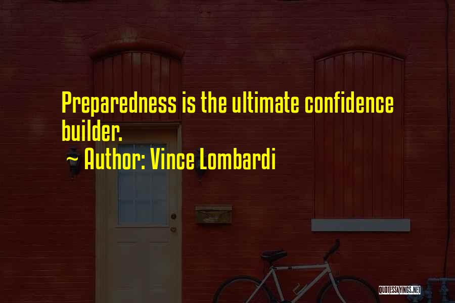 Vince Lombardi Quotes: Preparedness Is The Ultimate Confidence Builder.