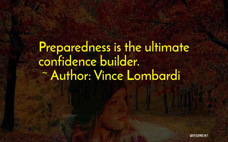 Vince Lombardi Quotes: Preparedness Is The Ultimate Confidence Builder.