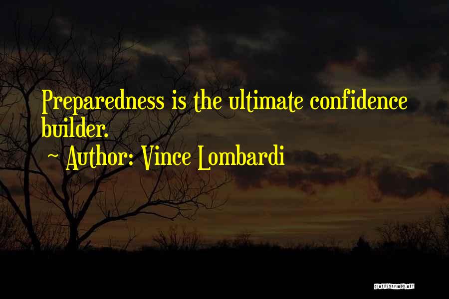 Vince Lombardi Quotes: Preparedness Is The Ultimate Confidence Builder.