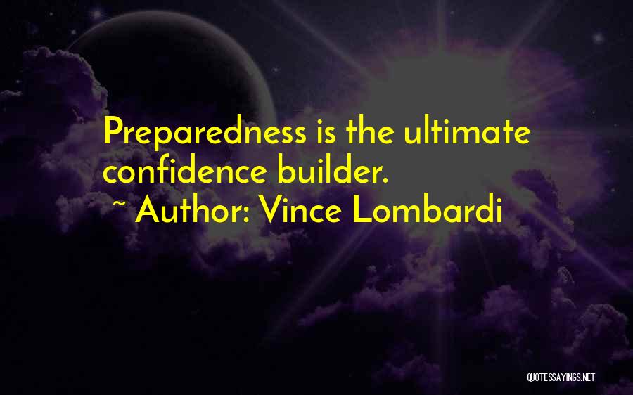 Vince Lombardi Quotes: Preparedness Is The Ultimate Confidence Builder.