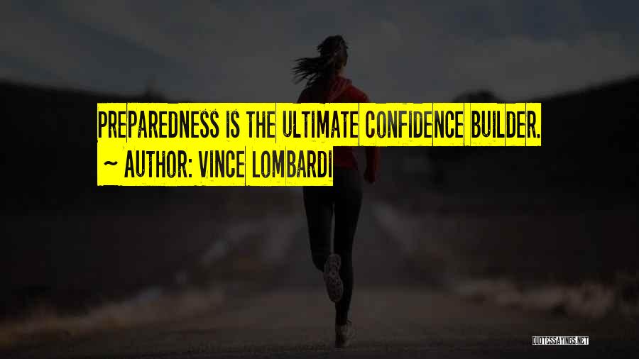 Vince Lombardi Quotes: Preparedness Is The Ultimate Confidence Builder.