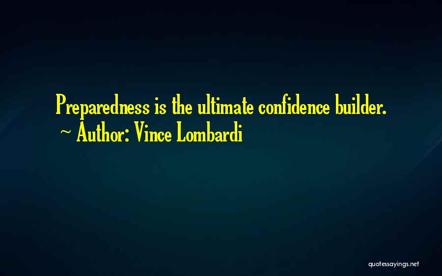 Vince Lombardi Quotes: Preparedness Is The Ultimate Confidence Builder.