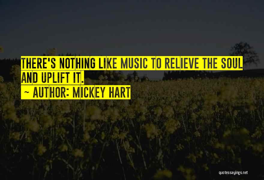 Mickey Hart Quotes: There's Nothing Like Music To Relieve The Soul And Uplift It.