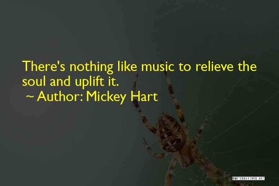 Mickey Hart Quotes: There's Nothing Like Music To Relieve The Soul And Uplift It.