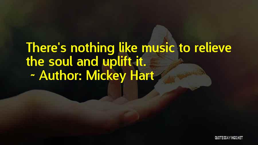 Mickey Hart Quotes: There's Nothing Like Music To Relieve The Soul And Uplift It.