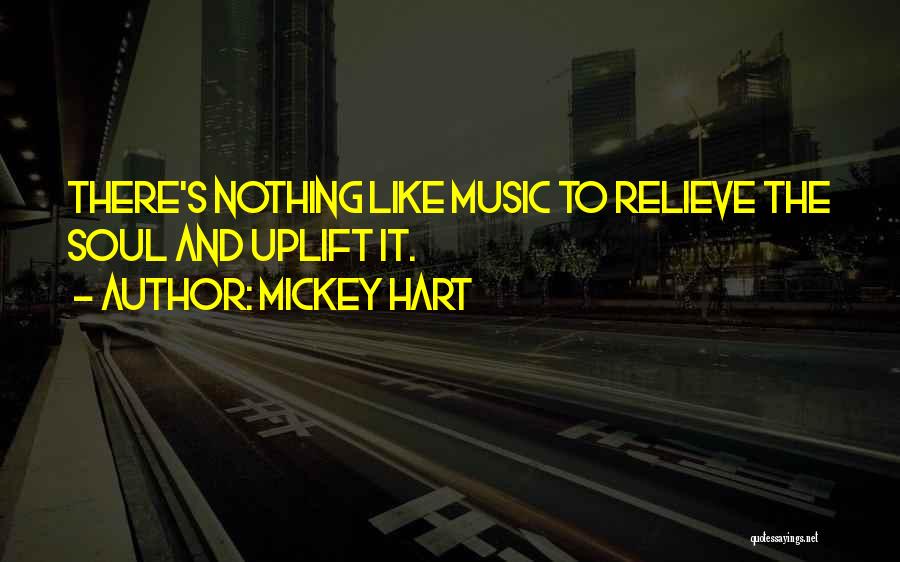 Mickey Hart Quotes: There's Nothing Like Music To Relieve The Soul And Uplift It.