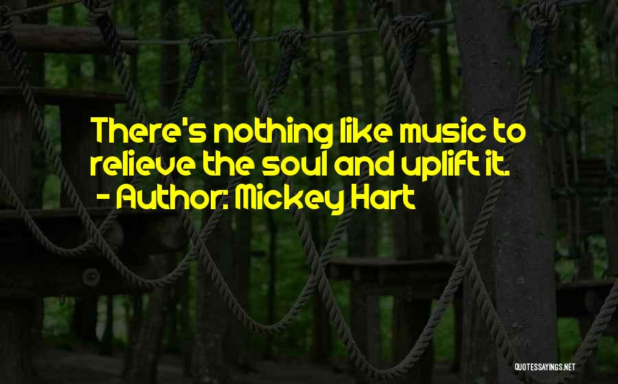 Mickey Hart Quotes: There's Nothing Like Music To Relieve The Soul And Uplift It.