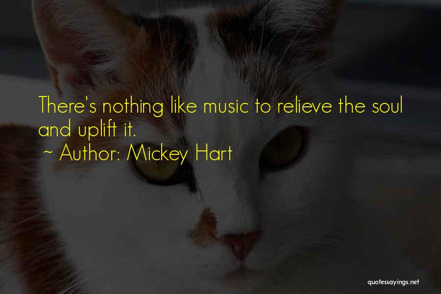 Mickey Hart Quotes: There's Nothing Like Music To Relieve The Soul And Uplift It.