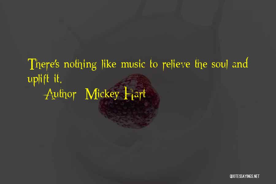 Mickey Hart Quotes: There's Nothing Like Music To Relieve The Soul And Uplift It.