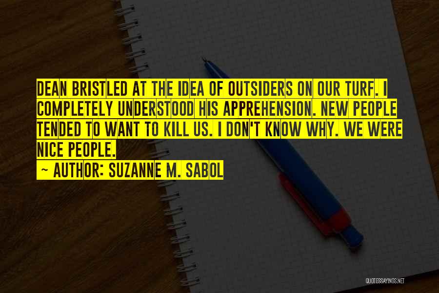Suzanne M. Sabol Quotes: Dean Bristled At The Idea Of Outsiders On Our Turf. I Completely Understood His Apprehension. New People Tended To Want