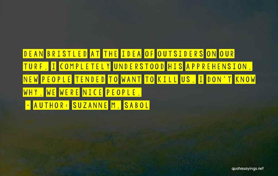 Suzanne M. Sabol Quotes: Dean Bristled At The Idea Of Outsiders On Our Turf. I Completely Understood His Apprehension. New People Tended To Want