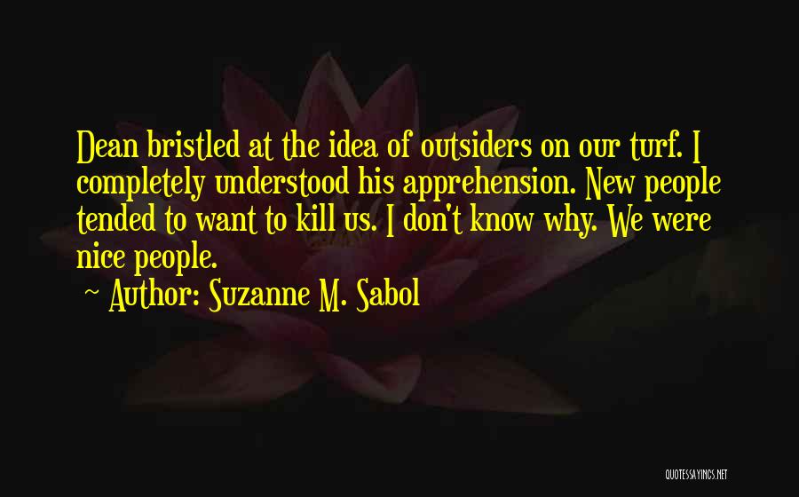 Suzanne M. Sabol Quotes: Dean Bristled At The Idea Of Outsiders On Our Turf. I Completely Understood His Apprehension. New People Tended To Want