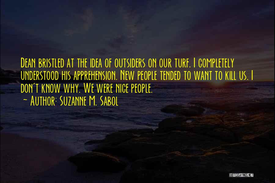 Suzanne M. Sabol Quotes: Dean Bristled At The Idea Of Outsiders On Our Turf. I Completely Understood His Apprehension. New People Tended To Want