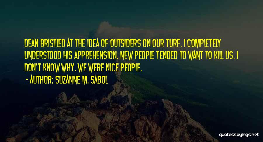 Suzanne M. Sabol Quotes: Dean Bristled At The Idea Of Outsiders On Our Turf. I Completely Understood His Apprehension. New People Tended To Want