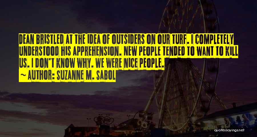 Suzanne M. Sabol Quotes: Dean Bristled At The Idea Of Outsiders On Our Turf. I Completely Understood His Apprehension. New People Tended To Want