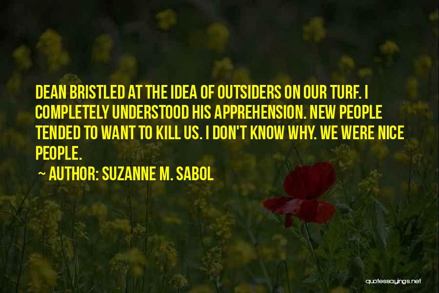 Suzanne M. Sabol Quotes: Dean Bristled At The Idea Of Outsiders On Our Turf. I Completely Understood His Apprehension. New People Tended To Want