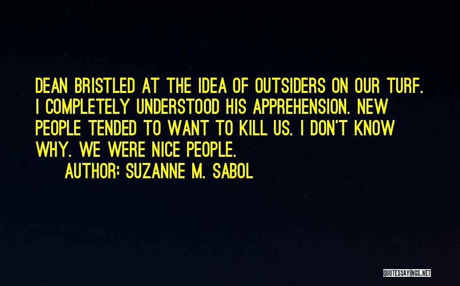 Suzanne M. Sabol Quotes: Dean Bristled At The Idea Of Outsiders On Our Turf. I Completely Understood His Apprehension. New People Tended To Want