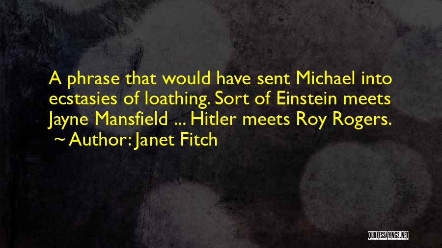 Janet Fitch Quotes: A Phrase That Would Have Sent Michael Into Ecstasies Of Loathing. Sort Of Einstein Meets Jayne Mansfield ... Hitler Meets