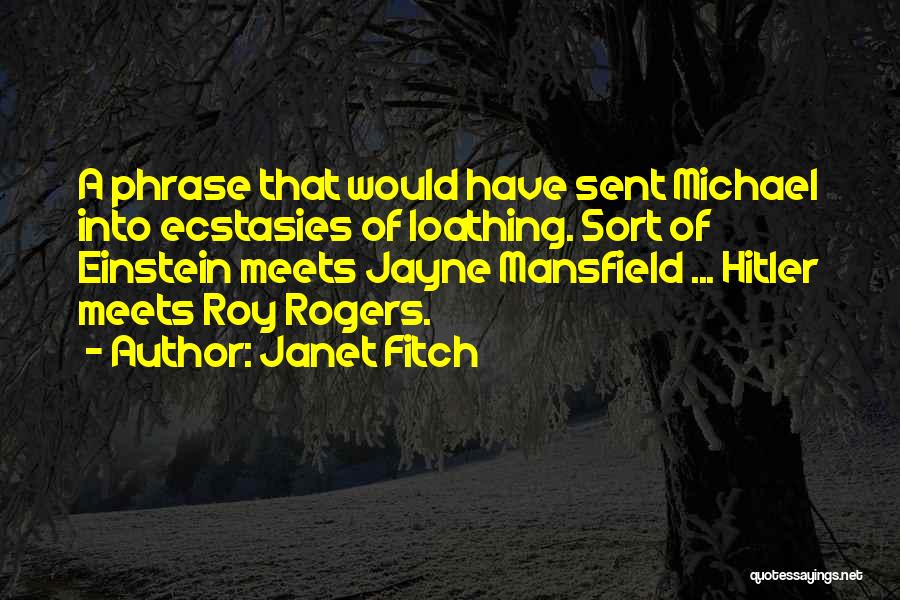 Janet Fitch Quotes: A Phrase That Would Have Sent Michael Into Ecstasies Of Loathing. Sort Of Einstein Meets Jayne Mansfield ... Hitler Meets