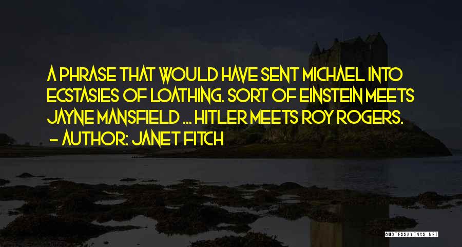 Janet Fitch Quotes: A Phrase That Would Have Sent Michael Into Ecstasies Of Loathing. Sort Of Einstein Meets Jayne Mansfield ... Hitler Meets