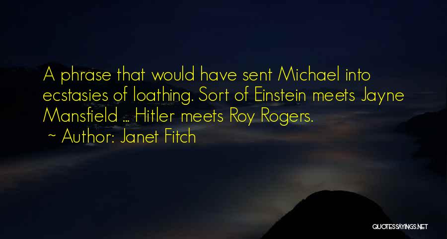 Janet Fitch Quotes: A Phrase That Would Have Sent Michael Into Ecstasies Of Loathing. Sort Of Einstein Meets Jayne Mansfield ... Hitler Meets