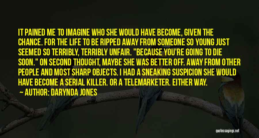 Darynda Jones Quotes: It Pained Me To Imagine Who She Would Have Become, Given The Chance. For The Life To Be Ripped Away