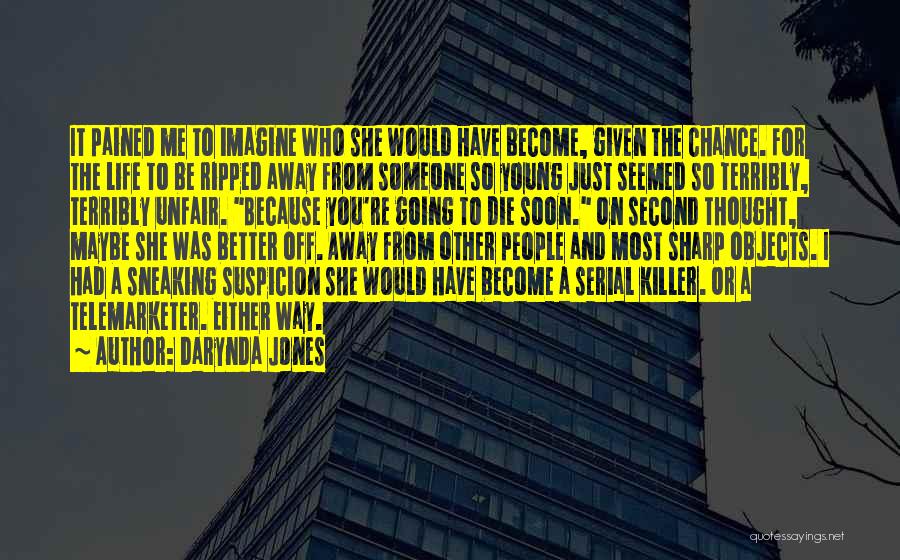 Darynda Jones Quotes: It Pained Me To Imagine Who She Would Have Become, Given The Chance. For The Life To Be Ripped Away