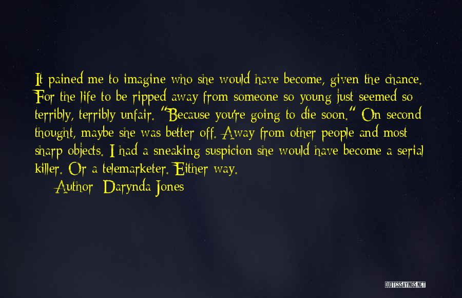 Darynda Jones Quotes: It Pained Me To Imagine Who She Would Have Become, Given The Chance. For The Life To Be Ripped Away