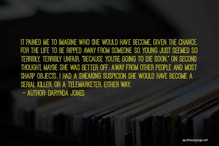 Darynda Jones Quotes: It Pained Me To Imagine Who She Would Have Become, Given The Chance. For The Life To Be Ripped Away