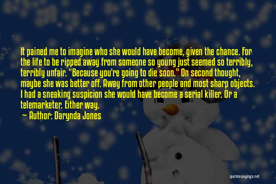 Darynda Jones Quotes: It Pained Me To Imagine Who She Would Have Become, Given The Chance. For The Life To Be Ripped Away