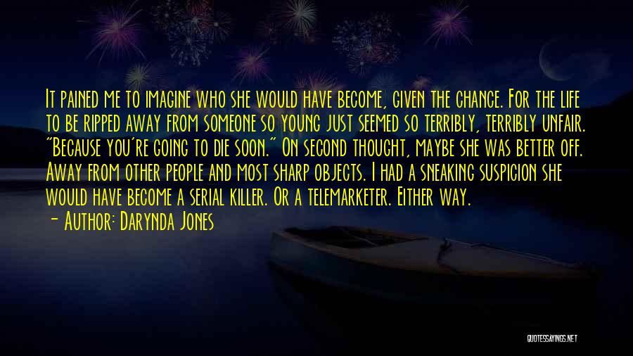 Darynda Jones Quotes: It Pained Me To Imagine Who She Would Have Become, Given The Chance. For The Life To Be Ripped Away