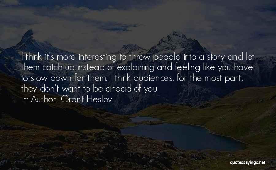 Grant Heslov Quotes: I Think It's More Interesting To Throw People Into A Story And Let Them Catch Up Instead Of Explaining And