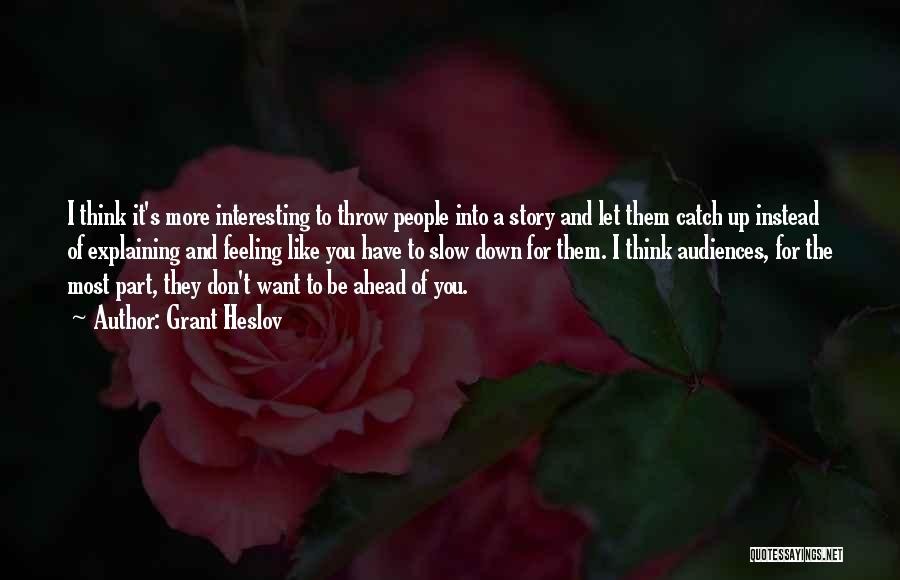 Grant Heslov Quotes: I Think It's More Interesting To Throw People Into A Story And Let Them Catch Up Instead Of Explaining And