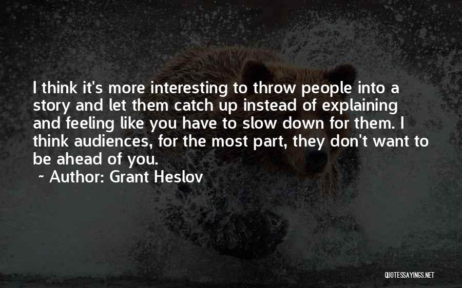 Grant Heslov Quotes: I Think It's More Interesting To Throw People Into A Story And Let Them Catch Up Instead Of Explaining And