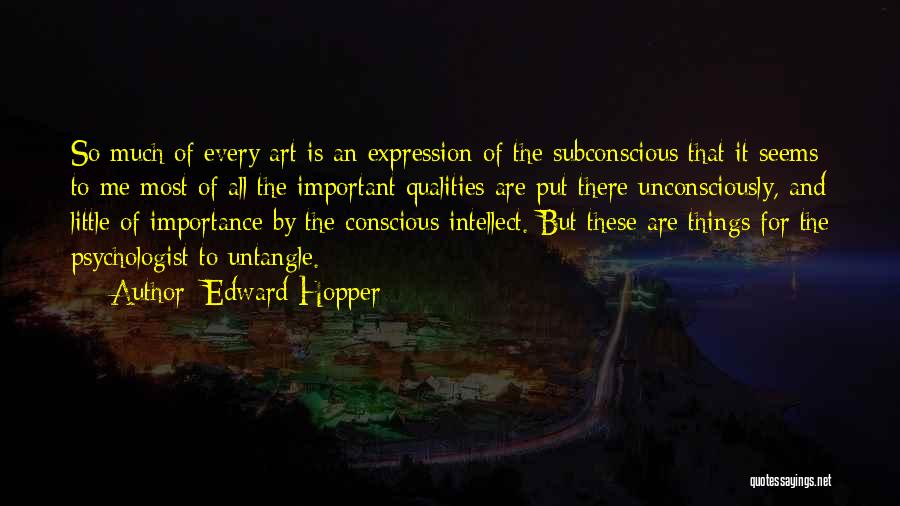 Edward Hopper Quotes: So Much Of Every Art Is An Expression Of The Subconscious That It Seems To Me Most Of All The