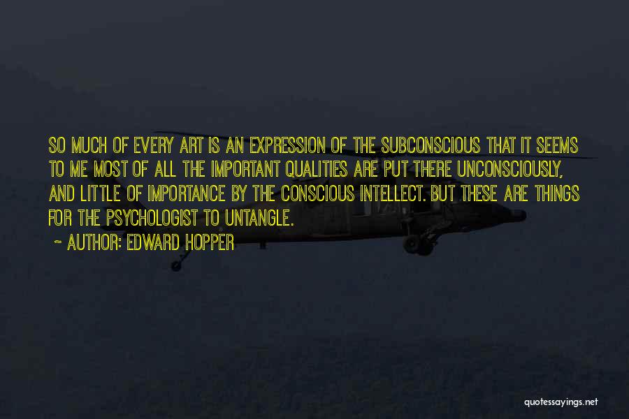 Edward Hopper Quotes: So Much Of Every Art Is An Expression Of The Subconscious That It Seems To Me Most Of All The