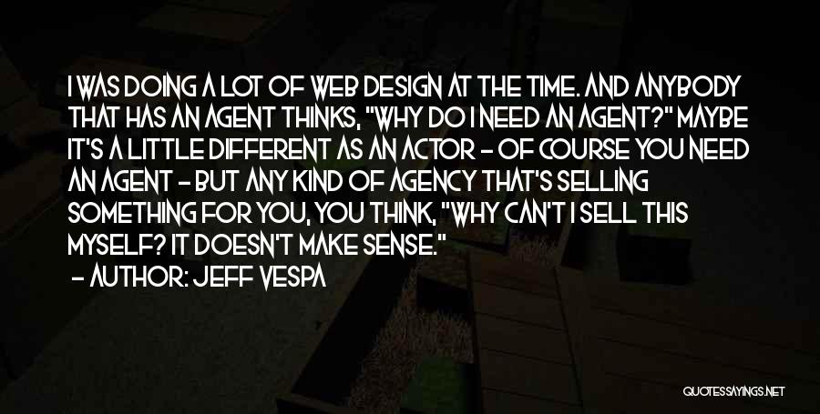 Jeff Vespa Quotes: I Was Doing A Lot Of Web Design At The Time. And Anybody That Has An Agent Thinks, Why Do