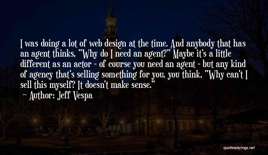 Jeff Vespa Quotes: I Was Doing A Lot Of Web Design At The Time. And Anybody That Has An Agent Thinks, Why Do